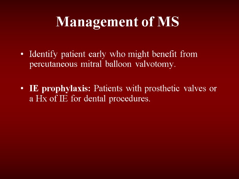 Management of MS Identify patient early who might benefit from percutaneous mitral balloon valvotomy.